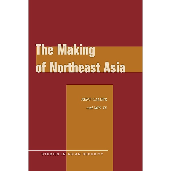 The Making of Northeast Asia / Studies in Asian Security, Kent Calder, Min Ye