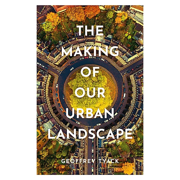 The Making of Our Urban Landscape, Geoffrey Tyack