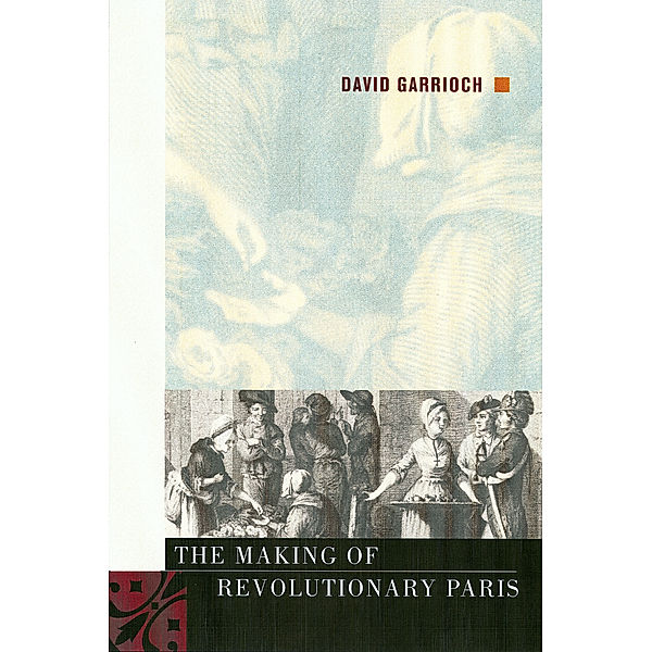 The Making of Revolutionary Paris, David Garrioch