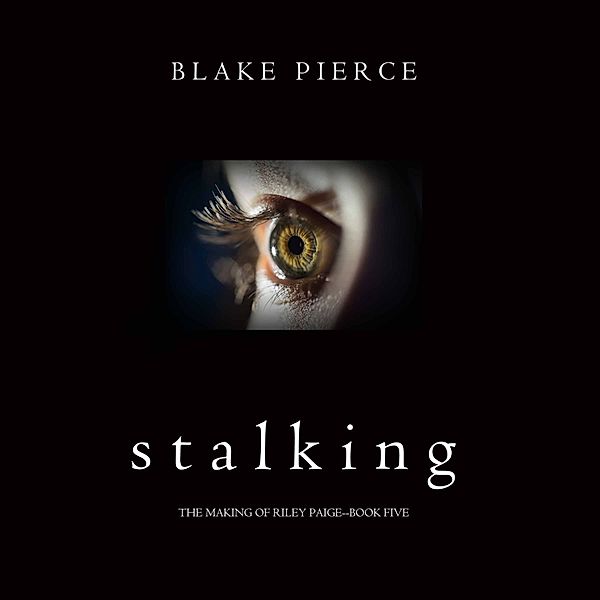 The Making of Riley Paige - 5 - Stalking (The Making of Riley Paige—Book 5), Blake Pierce