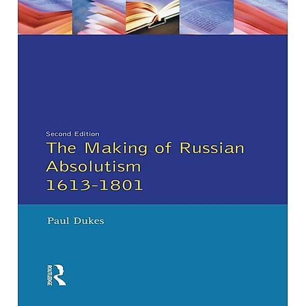 The Making of Russian Absolutism 1613-1801, Paul Dukes