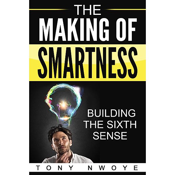 The Making Of Smartness: Building The Sixth Sense, Tony Nwoye