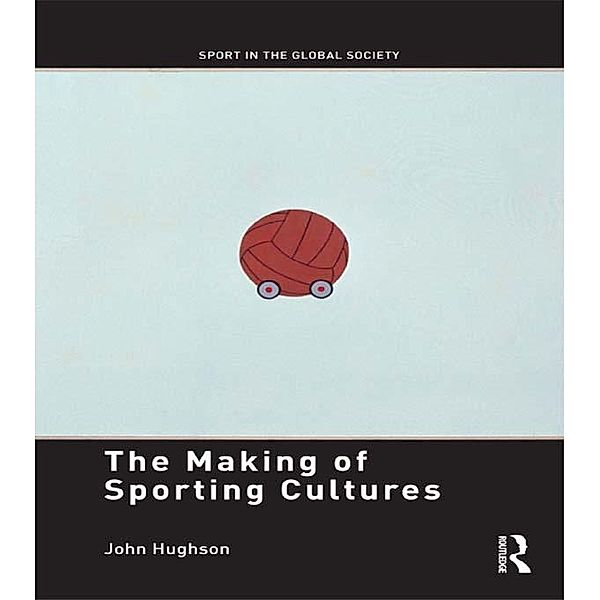The Making of Sporting Cultures, John Hughson