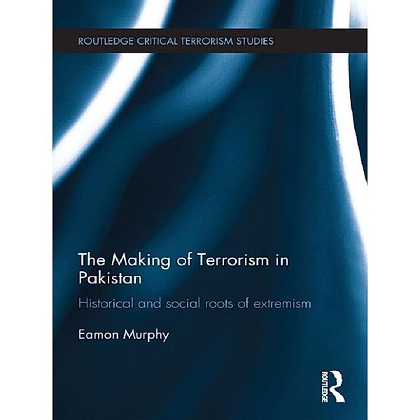 The Making of Terrorism in Pakistan / Routledge Critical Terrorism Studies, Eamon Murphy