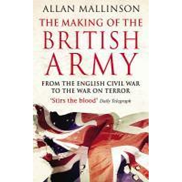 The Making Of The British Army, Allan Mallinson