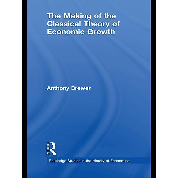 The Making of the Classical Theory of Economic Growth, Anthony Brewer