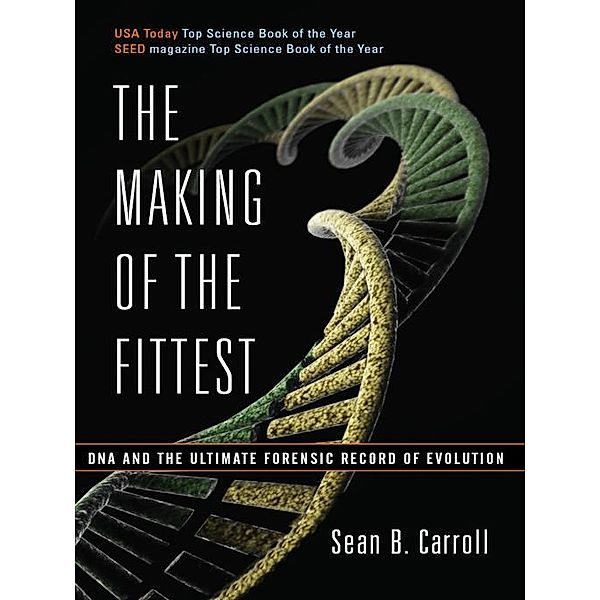 The Making of the Fittest: DNA and the Ultimate Forensic Record of Evolution, Sean B. Carroll