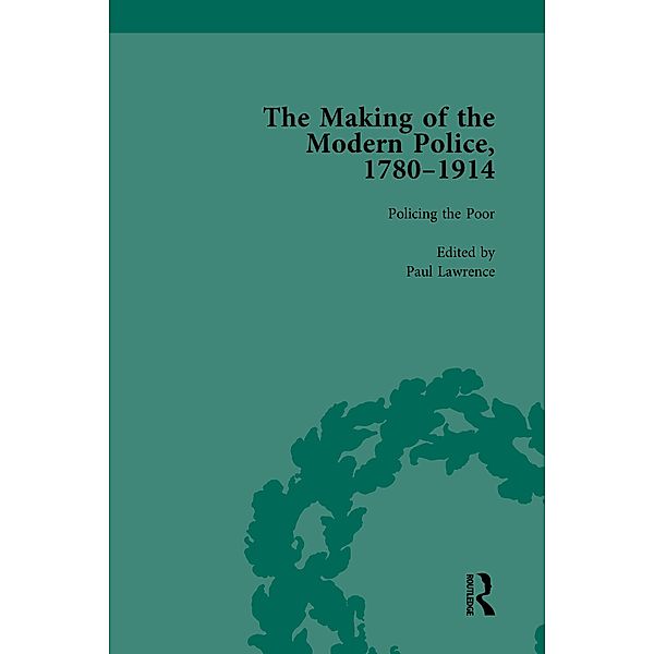 The Making of the Modern Police, 1780-1914, Part I Vol 3, Paul Lawrence, Francis Dodsworth, Robert M Morris