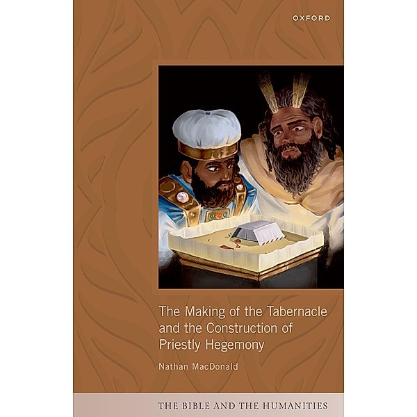 The Making of the Tabernacle and the Construction of Priestly Hegemony, Nathan MacDonald