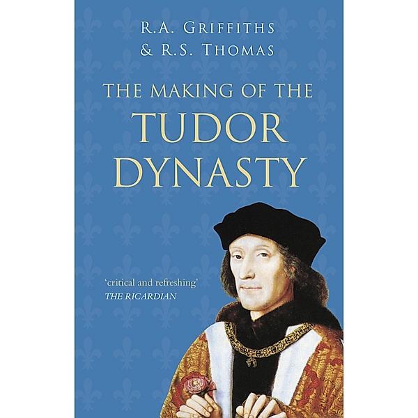 The Making of the Tudor Dynasty: Classic Histories Series, Ralph A. Griffiths, Roger S. Thomas
