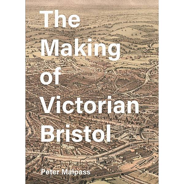 The Making of Victorian Bristol, Peter Malpass