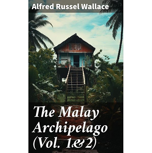 The Malay Archipelago (Vol. 1&2), Alfred Russel Wallace