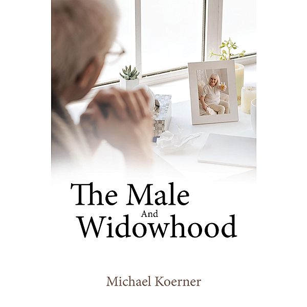 The Male And Widowhood / Christian Faith Publishing, Inc., Michael Koerner