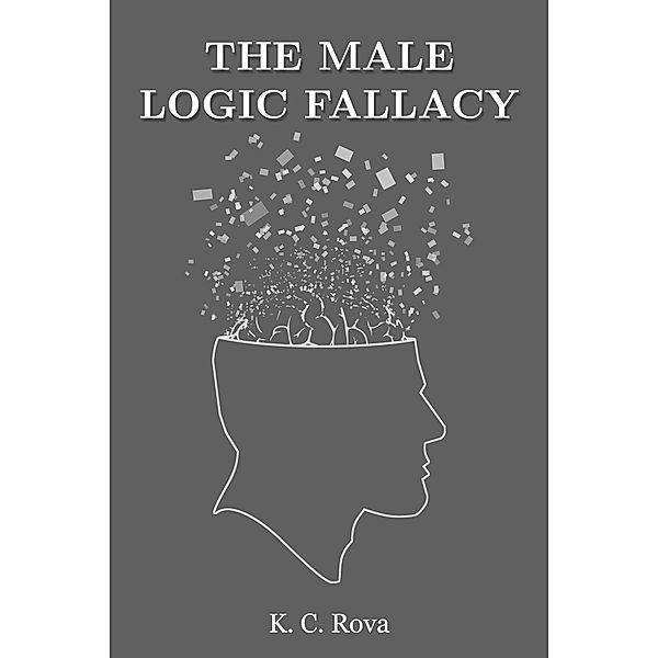 The Male Logic Fallacy, K. C. Rova