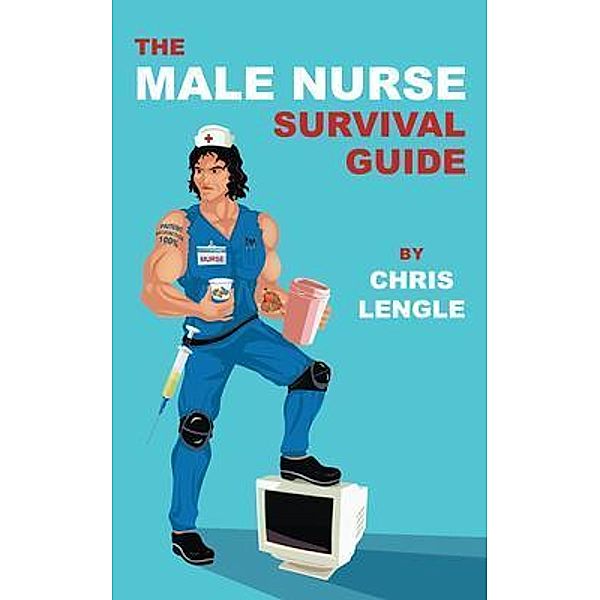 The Male Nurse Survival Guide, Chris Lengle