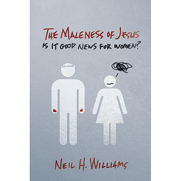 The Maleness of Jesus, Neil H. Williams
