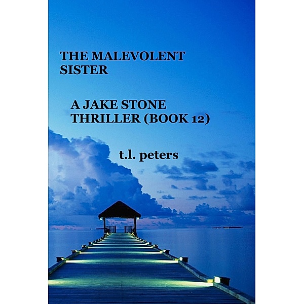 The Malevolent Sister, A Jake Stone Thriller (Book 12) / The Jake Stone Thrillers, T. L. Peters