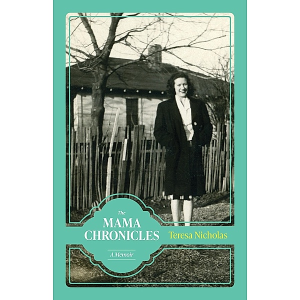 The Mama Chronicles / Willie Morris Books in Memoir and Biography, Teresa Nicholas
