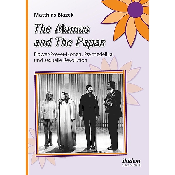 The Mamas and The Papas: Flower-Power-Ikonen, Psychedelika und sexuelle Revolution, Matthias Blazek