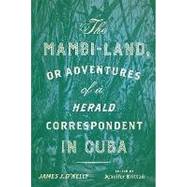 The Mambi-Land, or Adventures of a Herald Correspondent in Cuba / New World Studies, James J. O'Kelly