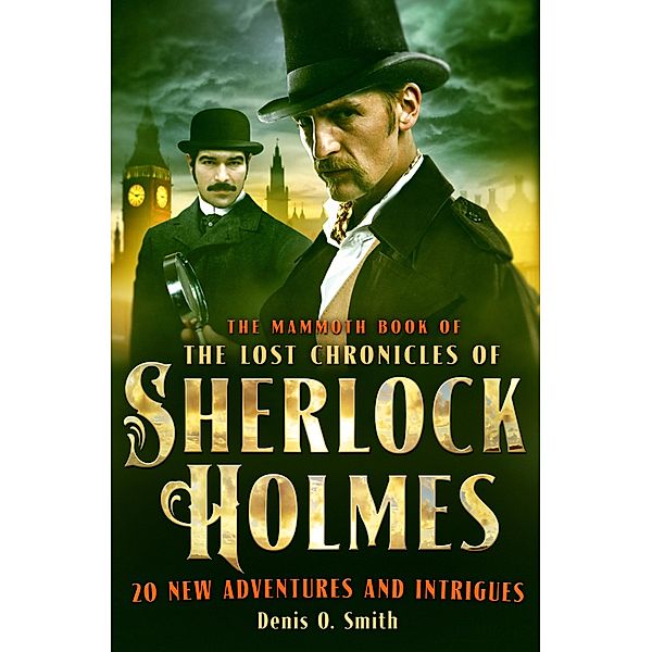 The Mammoth Book of The Lost Chronicles of Sherlock Holmes / Mammoth Books Bd.432, Denis Smith