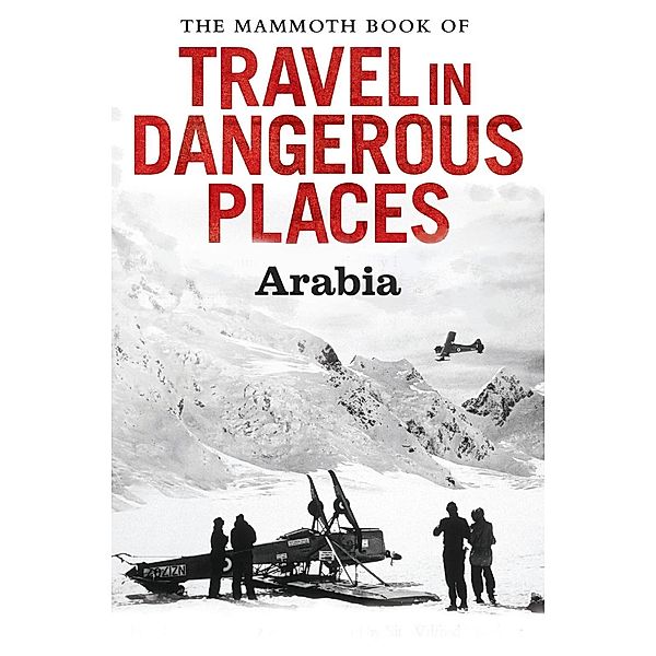 The Mammoth Book of Travel in Dangerous Places: Arabia / Mammoth Books Bd.346, John Keay
