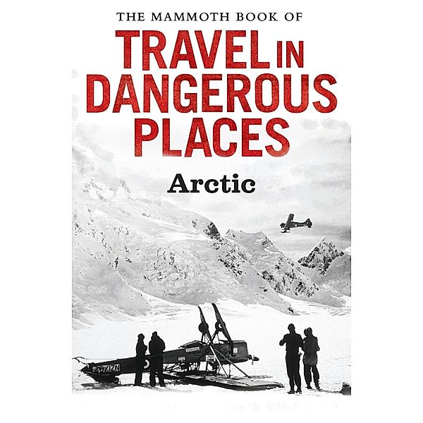 The Mammoth Book of Travel in Dangerous Places: Arctic / Mammoth Books Bd.347, John Keay