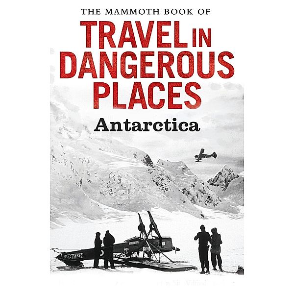 The Mammoth Book of Travel in Dangerous Places: Antarctic / Mammoth Books Bd.345, John Keay