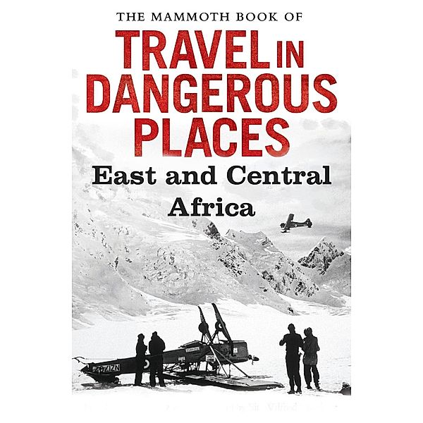 The Mammoth Book of Travel in Dangerous Places: East and Central Africa / Mammoth Books Bd.350, John Keay