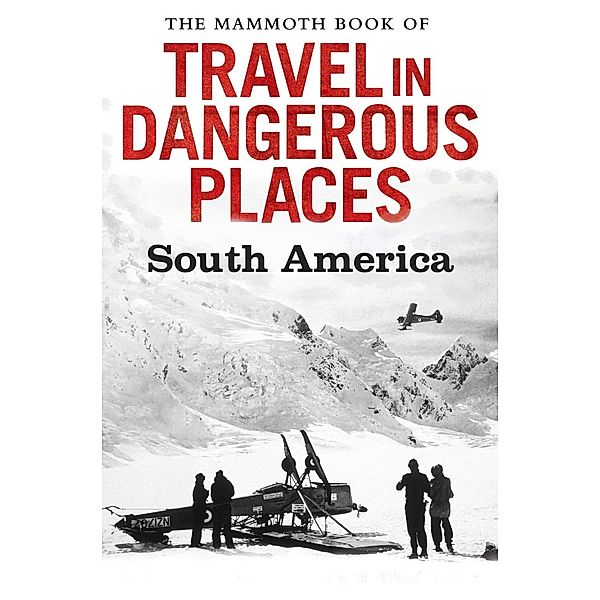 The Mammoth Book of Travel in Dangerous Places: South America / Mammoth Books Bd.353, John Keay