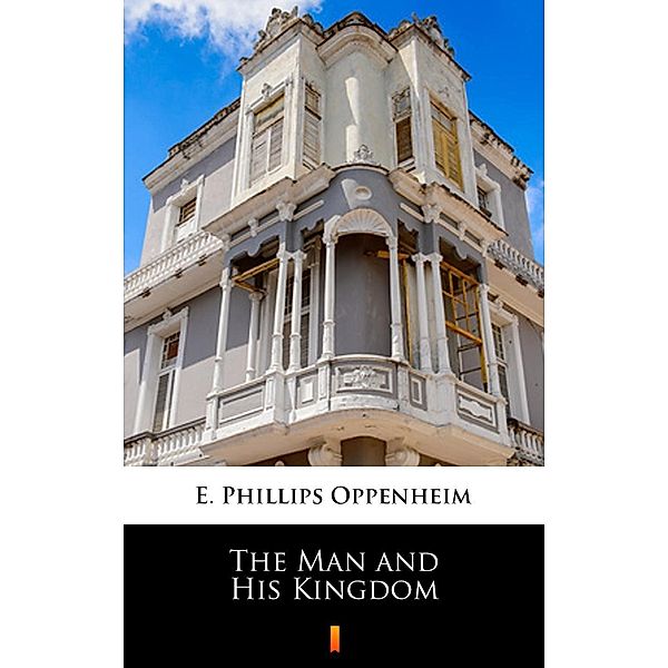 The Man and His Kingdom, E. Phillips Oppenheim