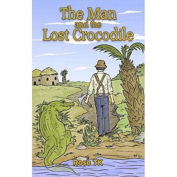 The Man and the Lost Crocodile / Rosemary Kadzutu, Rose Tk