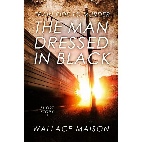 The Man Dressed in Black (Train Ride to Murder, #1) / Train Ride to Murder, Wallace Maison