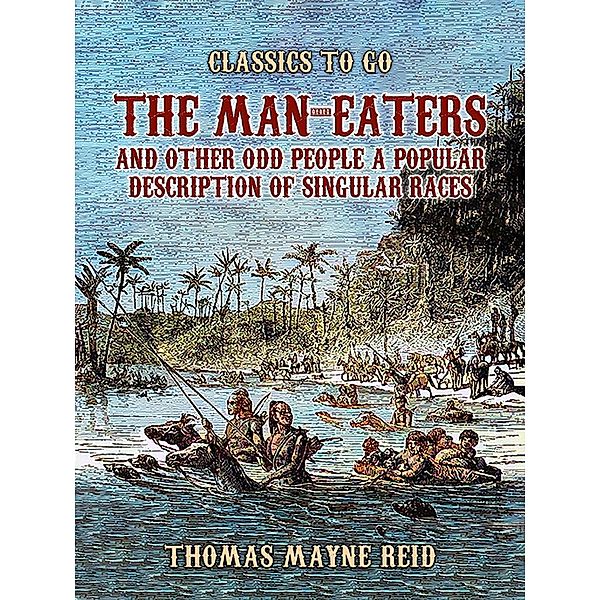The Man-Eaters and Other Odd People A Popular Description of Singular Races, Thomas Mayne Reid
