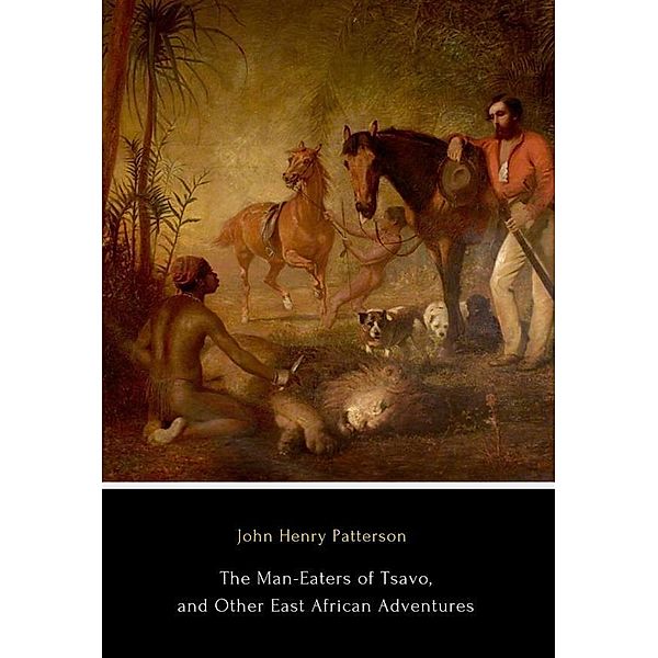 The Man-Eaters of Tsavo, and Other East African Adventures, John Henry Patterson