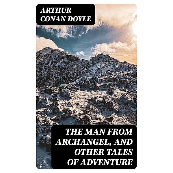 The Man from Archangel, and Other Tales of Adventure, Arthur Conan Doyle