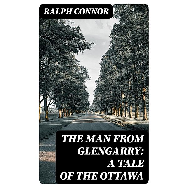 The Man from Glengarry: A Tale of the Ottawa, Ralph Connor