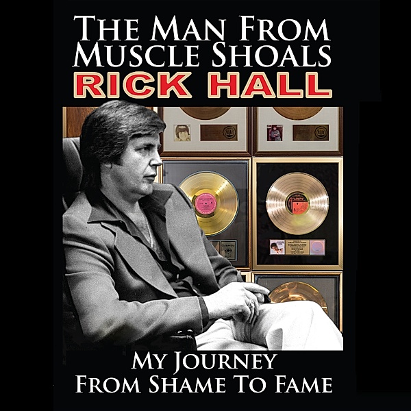 The Man from Muscle Shoals: My Journey from Shame to Fame, Rick Hall