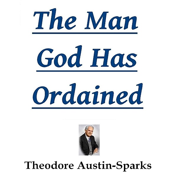 The Man God Has Ordained, Theodore Austin-Sparks