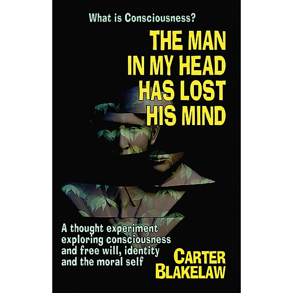 The Man in My Head Has Lost His Mind (What is Consciousness?) / Sentience, Carter Blakelaw