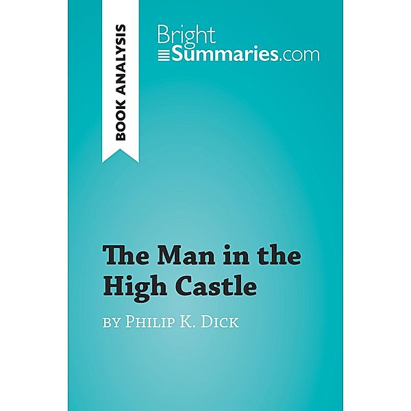 The Man in the High Castle by Philip K. Dick (Book Analysis), Bright Summaries