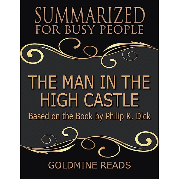 The Man In the High Castle - Summarized for Busy People: Based On the Book By Philip K. Dick, Goldmine Reads