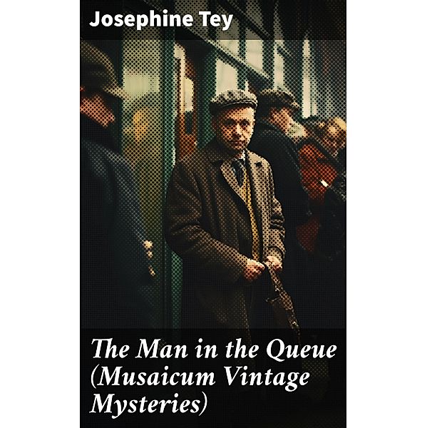 The Man in the Queue (Musaicum Vintage Mysteries), Josephine Tey