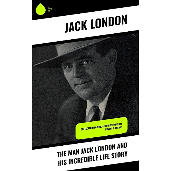 The Man Jack London and His Incredible Life Story, Jack London