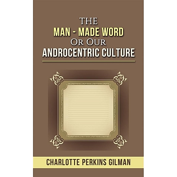 The Man - Made Word or Our Androcentric Culture, Charlotte Perkins Gilman