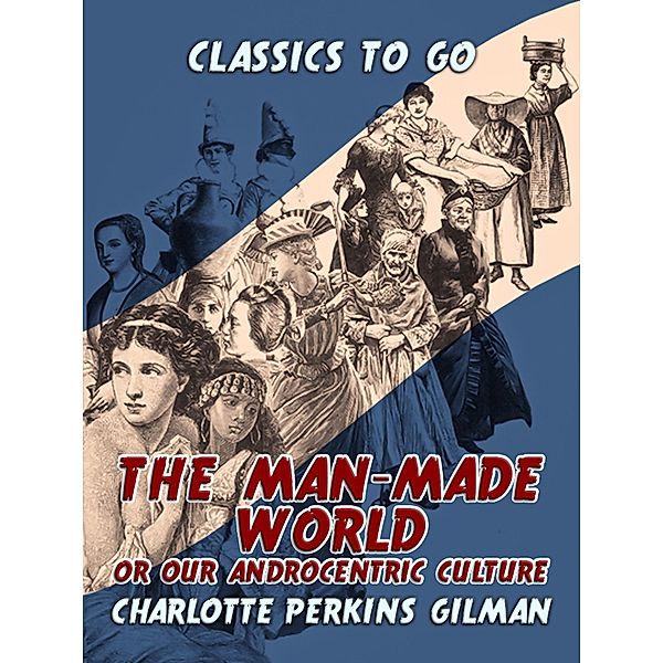 The Man-Made World, Or, Our Androcentric Culture, Charlotte Perkins Gilman