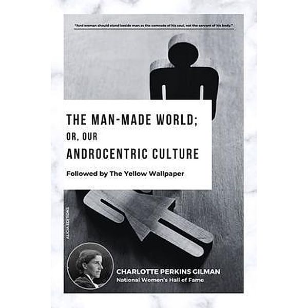 The Man-Made World; Or, Our Androcentric Culture, Charlotte Perkins Gilman