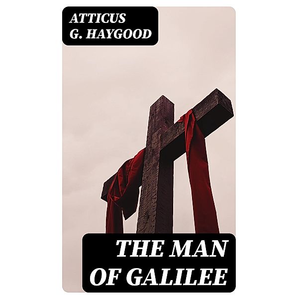 The Man of Galilee, Atticus G. Haygood