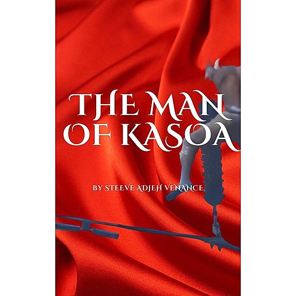 The Man Of Kasoa (African tragedy, #1) / African tragedy, Steeve Adjeh Venance