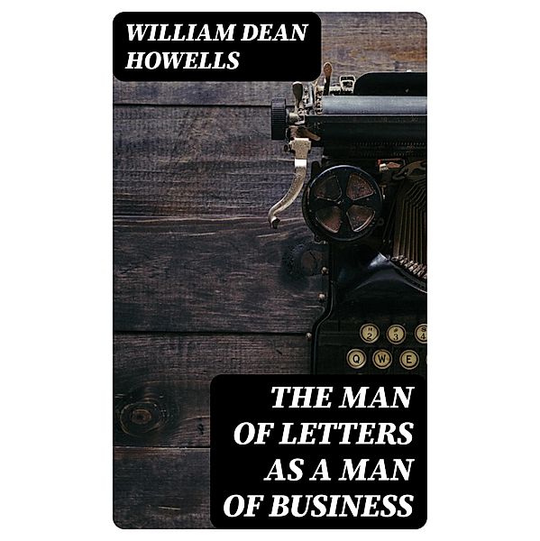 The Man of Letters as a Man of Business, William Dean Howells